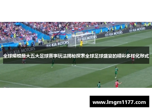 全球规模最大五大足球赛事玩法揭秘探索全球足球盛宴的精彩多样化形式
